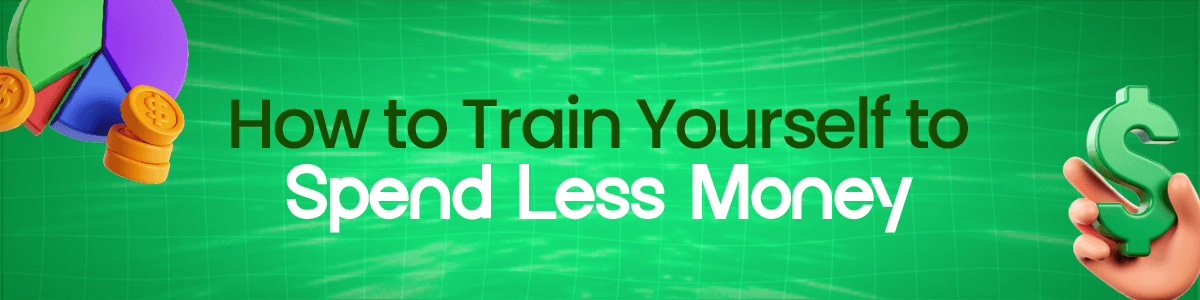 How to Train Yourself to Spend Less Money